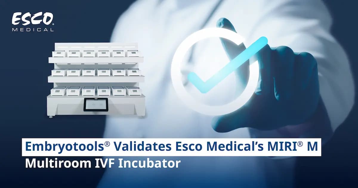 Embryotools® Validates Esco Medical’s MIRI® M Multiroom IVF Incubator
